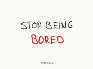 stop being bored