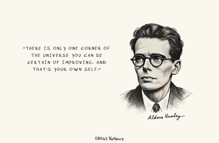 "There is only one corner of the universe you can be certain of improving, and that's your own self."